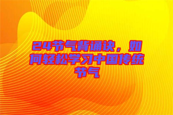 24節(jié)氣背誦訣，如何輕松學(xué)習中國傳統(tǒng)節(jié)氣