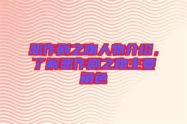 惡作劇之吻人物介紹，了解惡作劇之吻主要角色