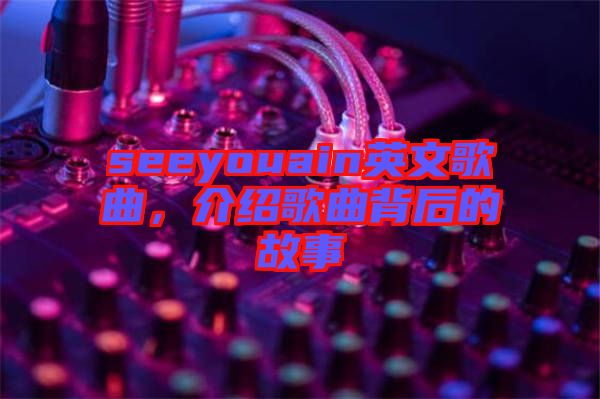 seeyouain英文歌曲，介紹歌曲背后的故事