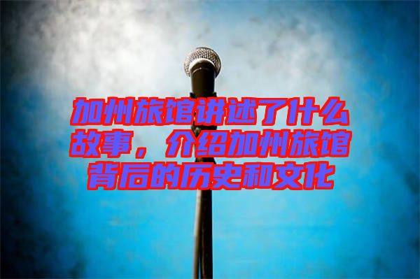 加州旅館講述了什么故事，介紹加州旅館背后的歷史和文化