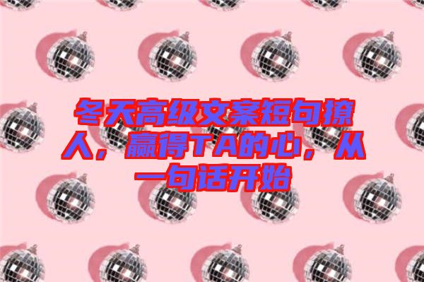 冬天高級文案短句撩人，贏得TA的心，從一句話開始