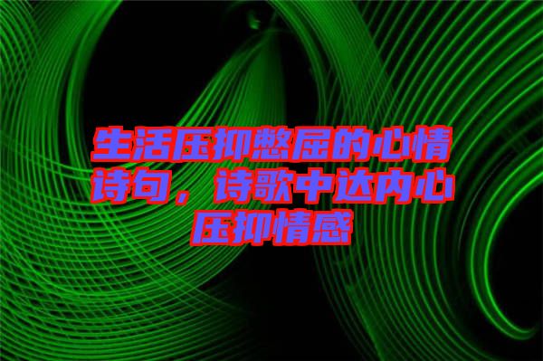 生活壓抑憋屈的心情詩句，詩歌中達內(nèi)心壓抑情感