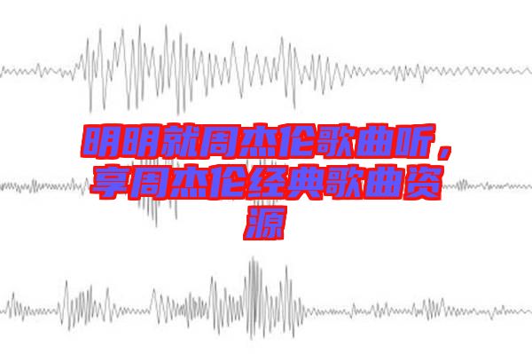 明明就周杰倫歌曲聽(tīng)，享周杰倫經(jīng)典歌曲資源
