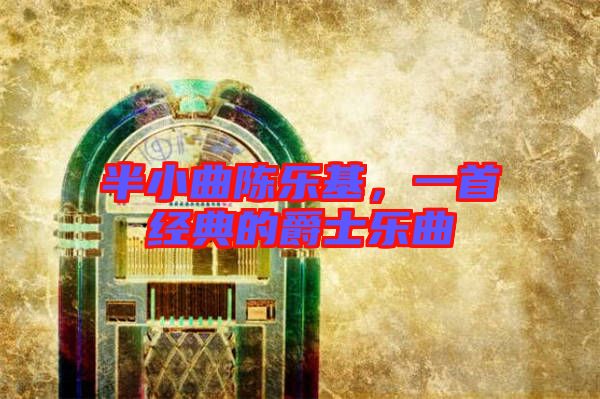 半小曲陳樂(lè)基，一首經(jīng)典的爵士樂(lè)曲