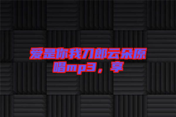 愛是你我刀郎云朵原唱mp3，享