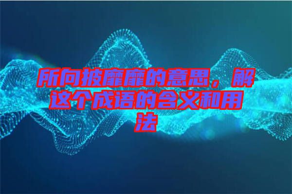 所向披靡靡的意思，解這個(gè)成語的含義和用法