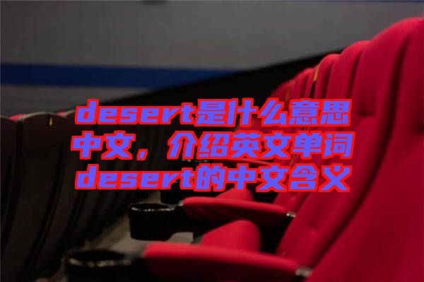 desert是什么意思中文，介紹英文單詞desert的中文含義