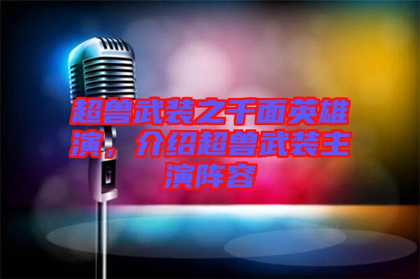 超獸武裝之千面英雄演，介紹超獸武裝主演陣容
