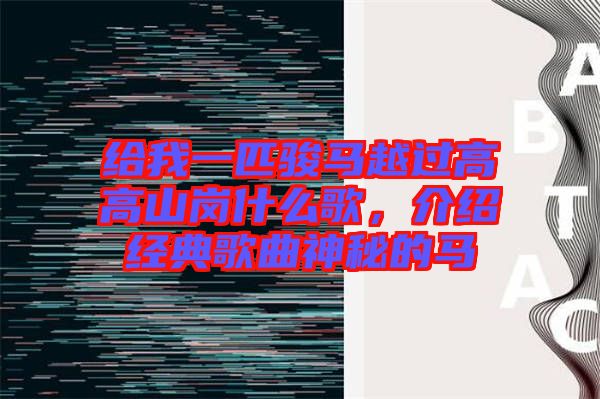 給我一匹駿馬越過(guò)高高山崗什么歌，介紹經(jīng)典歌曲神秘的馬