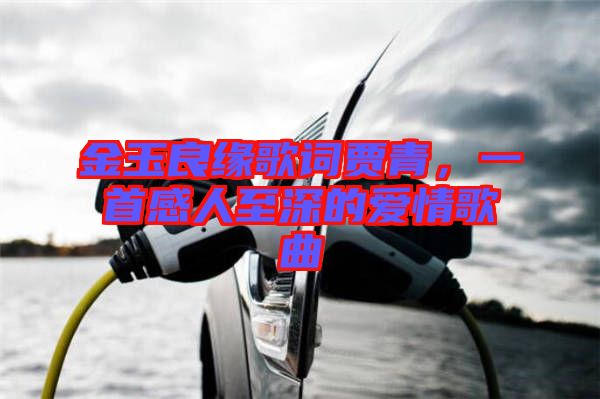 金玉良緣歌詞賈青，一首感人至深的愛情歌曲
