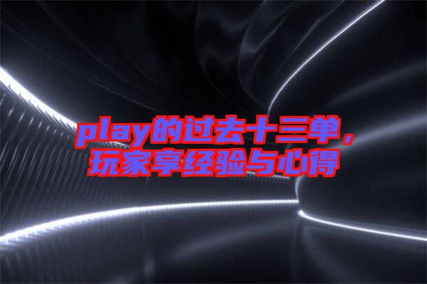 play的過去十三單，玩家享經(jīng)驗與心得