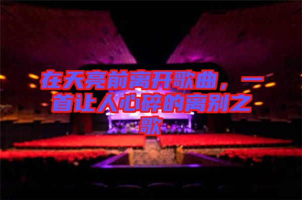 在天亮前離開歌曲，一首讓人心碎的離別之歌