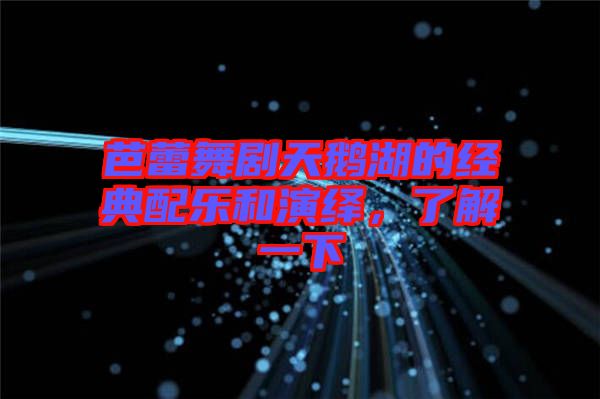 芭蕾舞劇天鵝湖的經(jīng)典配樂和演繹，了解一下