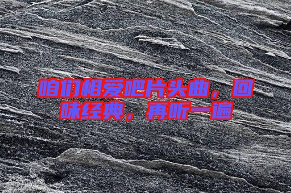 咱們相愛吧片頭曲，回味經(jīng)典，再聽一遍