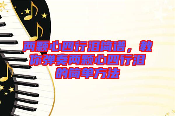 兩顆心四行淚簡譜，教你彈奏兩顆心四行淚的簡單方法