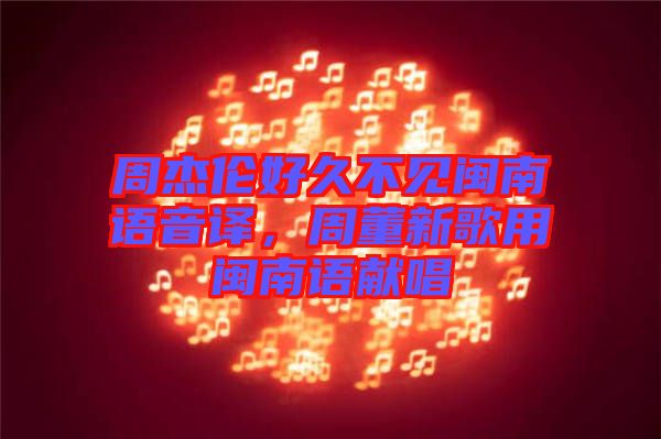 周杰倫好久不見閩南語(yǔ)音譯，周董新歌用閩南語(yǔ)獻(xiàn)唱