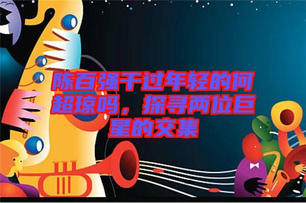 陳百強(qiáng)干過年輕的何超瓊嗎，探尋兩位巨星的交集