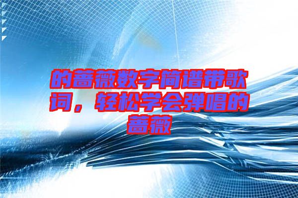 的薔薇數(shù)字簡譜帶歌詞，輕松學會彈唱的薔薇