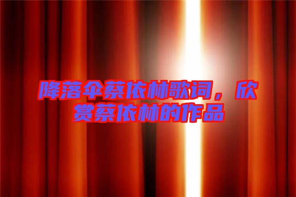 降落傘蔡依林歌詞，欣賞蔡依林的作品