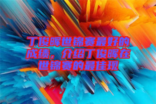 丁俊暉世錦賽最好的成績，介紹丁俊暉在世錦賽的最佳現(xiàn)