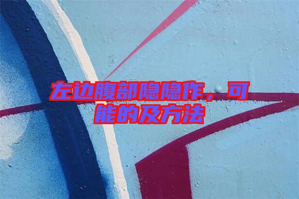 左邊腹部隱隱作，可能的及方法