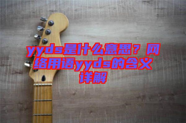 yyds是什么意思？網(wǎng)絡(luò)用語yyds的含義詳解