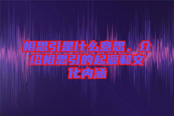 相思引是什么意思，介紹相思引的起源和文化內涵