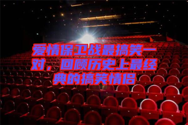 愛(ài)情保衛(wèi)戰(zhàn)最搞笑一對(duì)，回顧歷史上最經(jīng)典的搞笑情侶