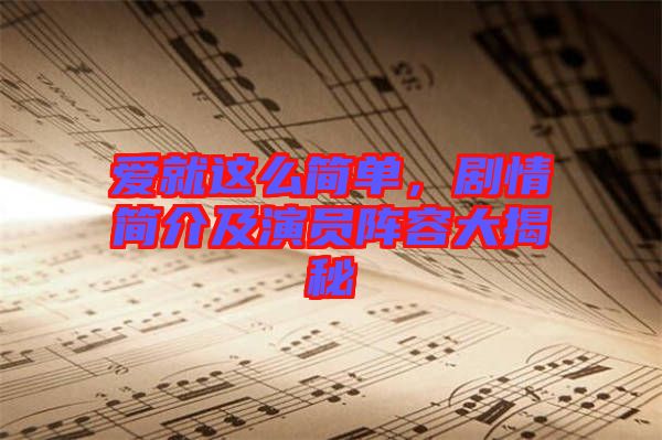 愛(ài)就這么簡(jiǎn)單，劇情簡(jiǎn)介及演員陣容大揭秘