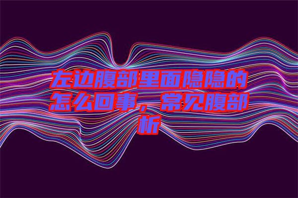 左邊腹部里面隱隱的怎么回事，常見腹部析