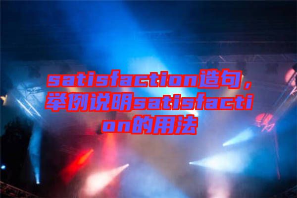 satisfaction造句，舉例說(shuō)明satisfaction的用法