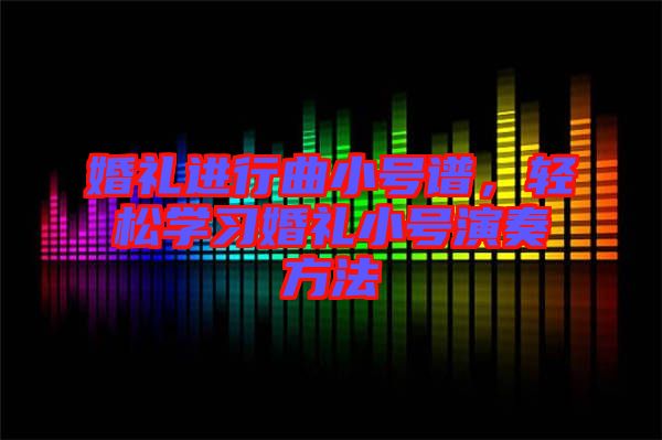 婚禮進(jìn)行曲小號譜，輕松學(xué)習(xí)婚禮小號演奏方法