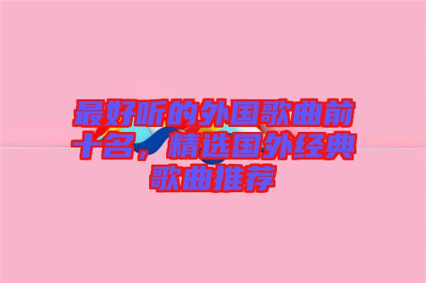 最好聽的外國歌曲前十名，精選國外經(jīng)典歌曲推薦