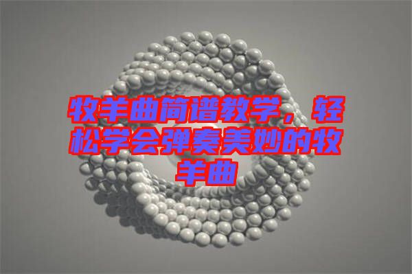 牧羊曲簡譜教學，輕松學會彈奏美妙的牧羊曲