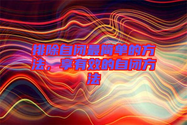 排除自閉最簡(jiǎn)單的方法，享有效的自閉方法