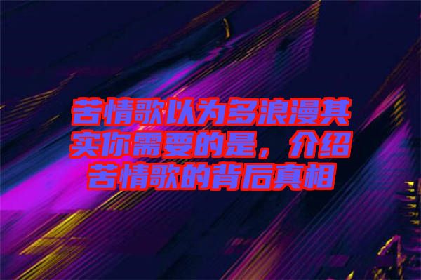 苦情歌以為多浪漫其實(shí)你需要的是，介紹苦情歌的背后真相