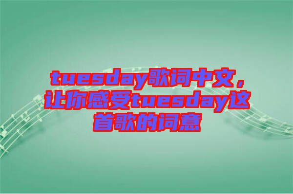 tuesday歌詞中文，讓你感受tuesday這首歌的詞意