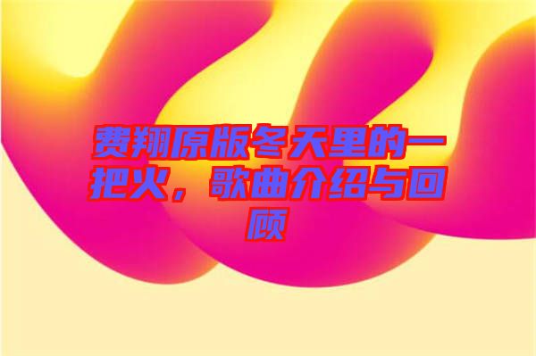 費(fèi)翔原版冬天里的一把火，歌曲介紹與回顧