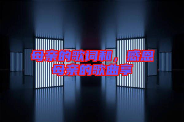 母親的歌詞和，感恩母親的歌曲享