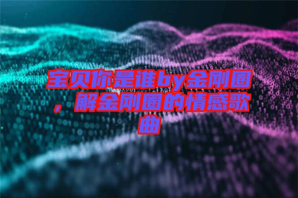 寶貝你是誰by金剛?cè)?，解金剛?cè)Φ那楦懈枨? width=