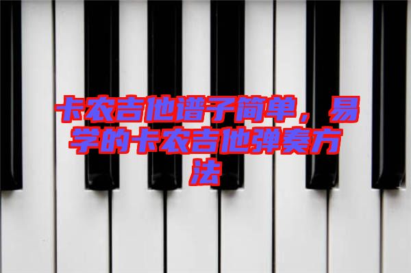 卡農(nóng)吉他譜子簡單，易學(xué)的卡農(nóng)吉他彈奏方法