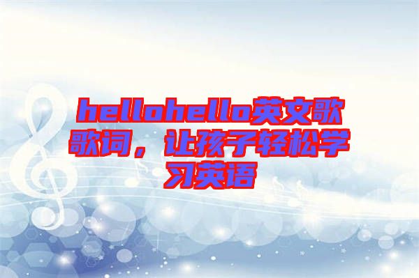 hellohello英文歌歌詞，讓孩子輕松學(xué)習(xí)英語