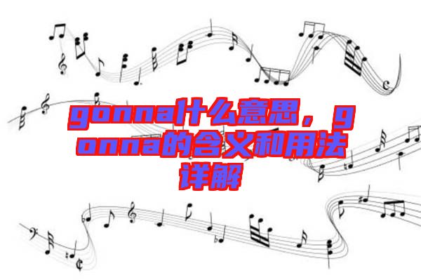 gonna什么意思，gonna的含義和用法詳解