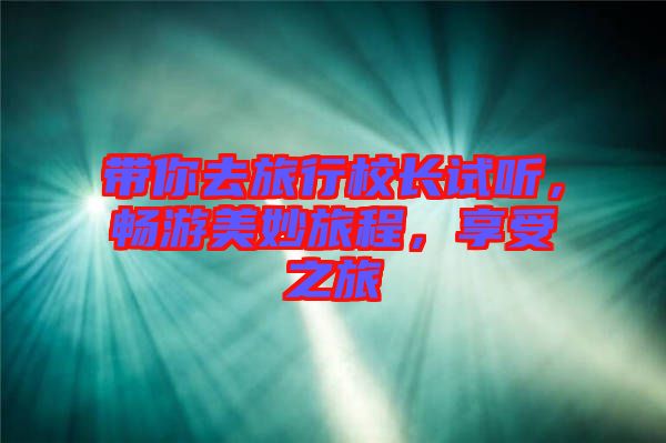 帶你去旅行校長試聽，暢游美妙旅程，享受之旅
