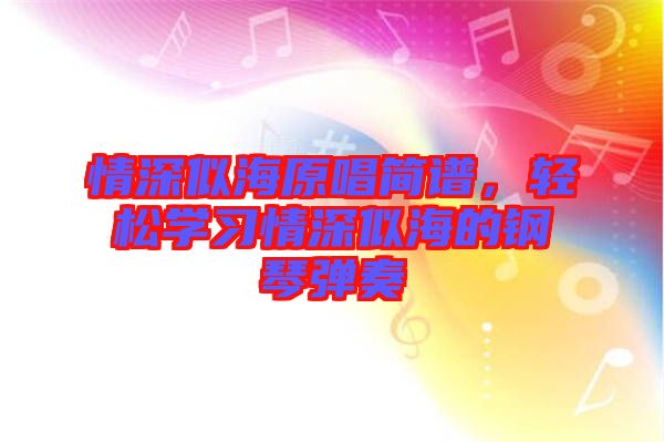 情深似海原唱簡譜，輕松學(xué)習(xí)情深似海的鋼琴彈奏
