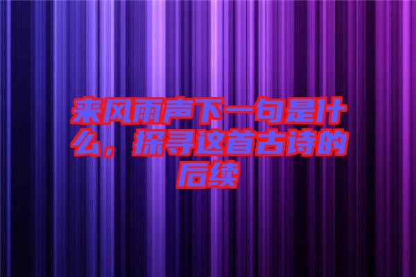 來(lái)風(fēng)雨聲下一句是什么，探尋這首古詩(shī)的后續(xù)