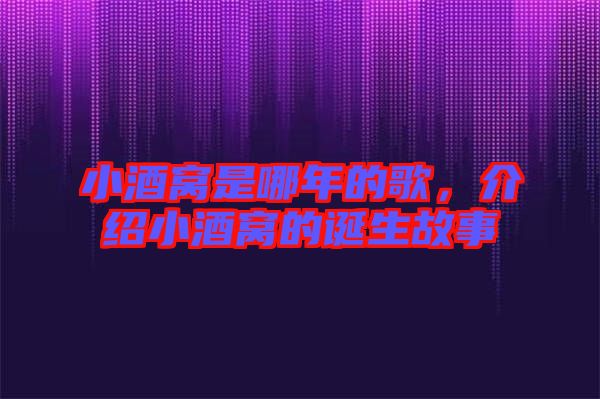 小酒窩是哪年的歌，介紹小酒窩的誕生故事