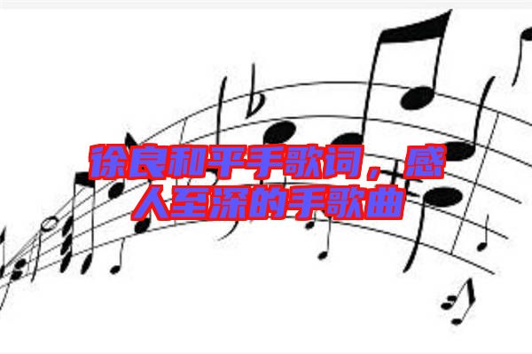 徐良和平手歌詞，感人至深的手歌曲