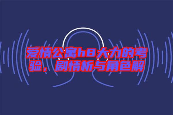 愛情公寓h8大力的考驗，劇情析與角色解