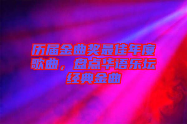 歷屆金曲獎(jiǎng)最佳年度歌曲，盤(pán)點(diǎn)華語(yǔ)樂(lè)壇經(jīng)典金曲